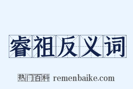 睿祖反义词是什么意思的图片